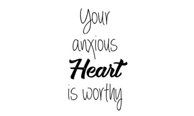 Your anxious Heart is worthy, Christian faith, Typography for print or use as poster, card, flyer, Tattoo or T  Shirt 