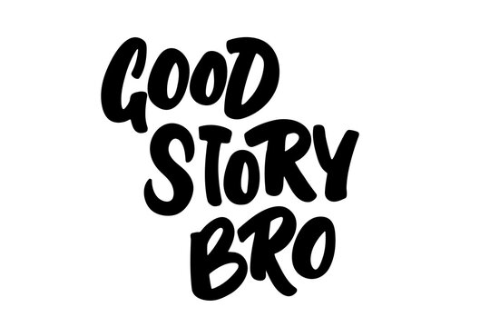 Good story bro hand drawn lettering phrase. Isolated black letters on white backgroung. Lettering design for stickers, posters, postcards, banners, print cloth and social media.