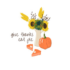 Give thanks, eat pie moitivational quote. Thanksgiving autumn hand drawn cartoon style concept with jug, yellow sunflowers, pumpkin and pie. T-shirt or mug print, holiday home decor.