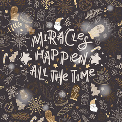 Miracles happen all the time. Hand drawn lettering on the Christmas holiday background.
