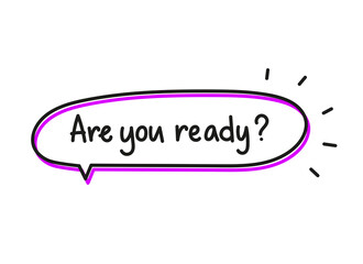 Are you ready question. Handwritten lettering illustration. Black vector text in a pink neon speech bubble. Simple outline marker style