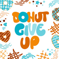 Donut give up - funny pun lettering phrase. Donuts and sweets themed design.