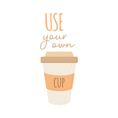 Use your own cup vector illustration graphic. Hand drawn environment friendly, zero waste reusable plastic coffee or tea cup with writing. Isolated.
