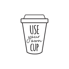 Use your own cup vector illustration graphic. Hand drawn environment friendly, zero waste reusable plastic coffee or tea cup with writing. Isolated.