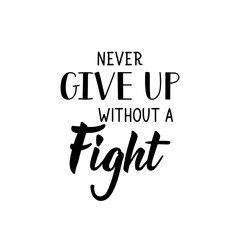 Never give up without a fight. Vector illustration. Lettering. Ink illustration. - obrazy, fototapety, plakaty