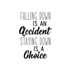 Falling down is an accident staying down is a choice. Vector illustration. Lettering. Ink illustration.