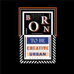 born to be creative slogan graphic typography vector illustration, good for print t shirt design ,denim vintage, and other use