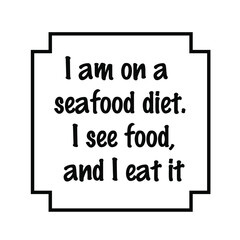 I am on a seafood diet. I see food, and I eat it. Vector Quote