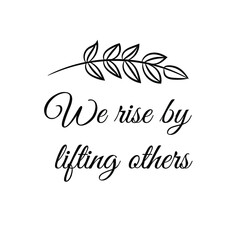  We rise by lifting others. Vector Quote