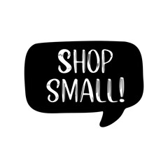 Hand sketched Shop Small quote with speech bubble. Lettering for banner, header, advertisement, announcement.
