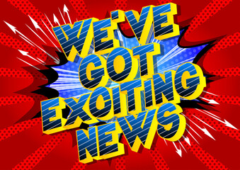 We've Got Exciting News - Comic book style word on abstract background.