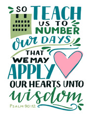Hand lettering with Bible Verse So teach us to number our days that we may apply our hearts unto wisddom