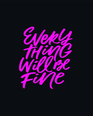 Every thing will be fine. Positive affirmation poster. Motivation saying Hand drawn lettering. Modern calligraphy vector illustration. Encouraging quote. 