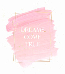 Dreams come true quote sign pastel pink over pink brush paint creative background with golden frame and golden dust. 