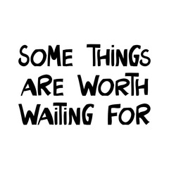 Some things are worth waiting for. Motivation quote. Cute hand drawn lettering in modern scandinavian style. Isolated on white background. Vector stock illustration.