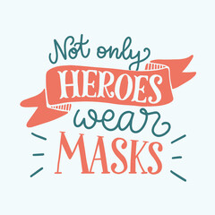 Vector quote of Not only heroes wear masks. Cute lettering are isolated on white backdrop. Concept about social distancing, quarantine, care yourself. Medical poster about doctors, nurses, dentist.