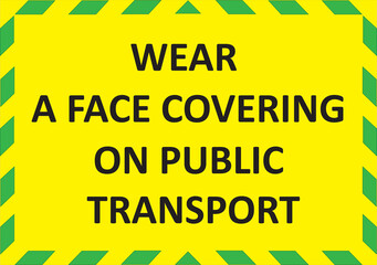 WEAR A FACE COVERING ON PUBLIC TRANSPORT warning sign. Yellow and green quarantine sign that help to battle against Covid-19 in the United Kingdom. RASTER illustration.