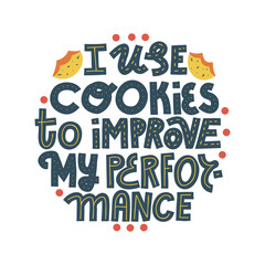 I use cookies to improve my performance - funny cookie lettering quote