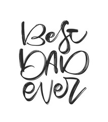 Handwritten lettering composition of Best Dad Ever. Happy Father's Day