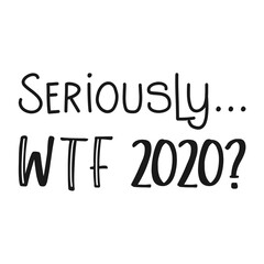 Fototapeta na wymiar 'Seriously... WTF 2020' text on white background
