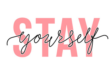 Vector illustration of Stay Yourself lettering quote. Motivation and body positive trendy concept. Modern calligraphy text design print for fashion, t shirt, label, badge, sticker, card, banner