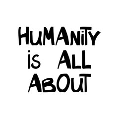 Humanity is all about. Quote about human rights. Lettering in modern scandinavian style. Isolated on white background. Vector stock illustration.