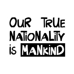 Our true nationality is mankind. Quote about human rights. Lettering in modern scandinavian style. Isolated on white background. Vector stock illustration.