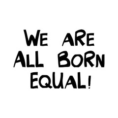 We are all born equal. Quote about human rights. Lettering in modern scandinavian style. Isolated on white background. Vector stock illustration.