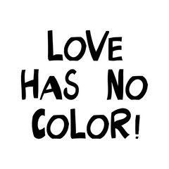 Love has no color. Quote about human rights. Lettering in modern scandinavian style. Isolated on white background. Vector stock illustration.