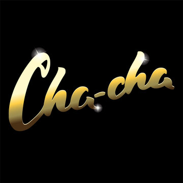 Cha-cha. Hand drawn gold word "Cha-cha" on a black background. Can be used for logo, flyer, invitation or t-shirt print. Vector 10 EPS.