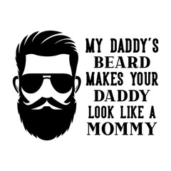 My Daddy's beard makes your daddy look like a mommy motivational slogan inscription. Vector quotes. Illustration for prints on t-shirts and bags, posters, cards.