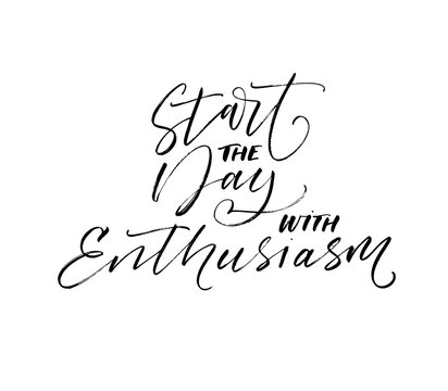 Start the day with enthusiasm card. Modern vector brush calligraphy. Ink illustration with hand-drawn lettering. 