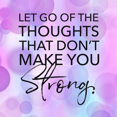 Quote - Let go of the thoughts that don't make you strong. High quality photo