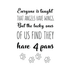 Everyone is taught that angels have wings. But the lucky ones of us find they have 4 paws. Vector quote