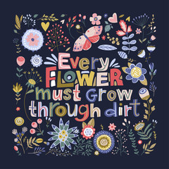 Floral color vector lettering card in a flat style. Ornate flower illustration with hand drawn calligraphy text positive quote - every flower must grow through dirt.