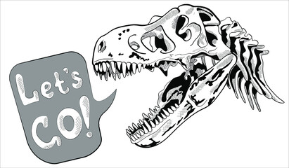 Tyrannosaurus dinosaur skull isolate on white background. Let's go - lettering quote. Humor card, t-shirt composition, hand drawn style print. Vector illustration.