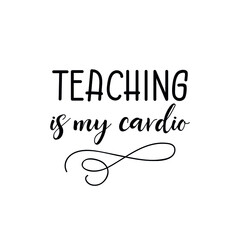 Teaching is my cardio. Vector illustration. Lettering. Ink illustration. t-shirt design. Teachers day card