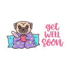 The pug dog is sick with a thermometer, wrapped in a blanket; with a mug of hot drink. The hand-drawing inscription: Get well soon!