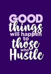Inspirational Motivation Quotes Poster - Good Things Will Happen to those who Hustle