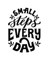 Small steps every day. Hand written lettering quote. Inspiring phrase. Classic typography poster. Hand lettered script. Vintage poster illustration. Black and white textured brush pen font.