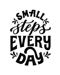 Small steps every day. Hand written lettering quote. Inspiring phrase. Classic typography poster. Hand lettered script. Vintage poster illustration. Black and white textured brush pen font.