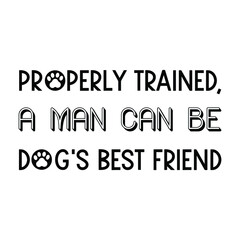  Properly trained, a man can be dog's best friend. Vector Quote
