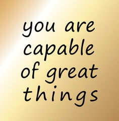 you are capable of great things