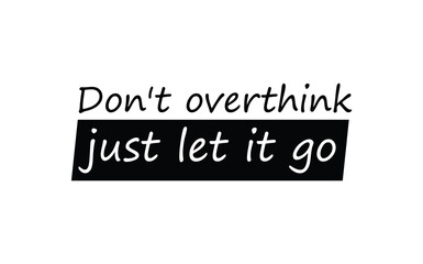 Don't overthink just let it go
