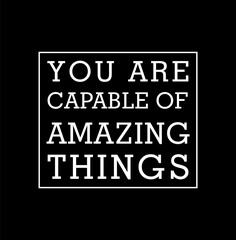you are capable of amazing things