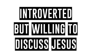 Introverted but willing to Discuss Jesus, Christian faith, Typography for print or use as poster, card, flyer or T Shirt 