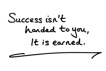 Success isnt handed to you, it is earned