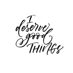 I deserve good things card. Modern vector brush calligraphy. Ink illustration with hand-drawn lettering. 