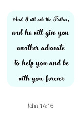 And I will ask the Father, and he will give you another advocate. Bible verse, quote