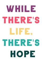 While there's life, there's hope. Colorful isolated vector saying
